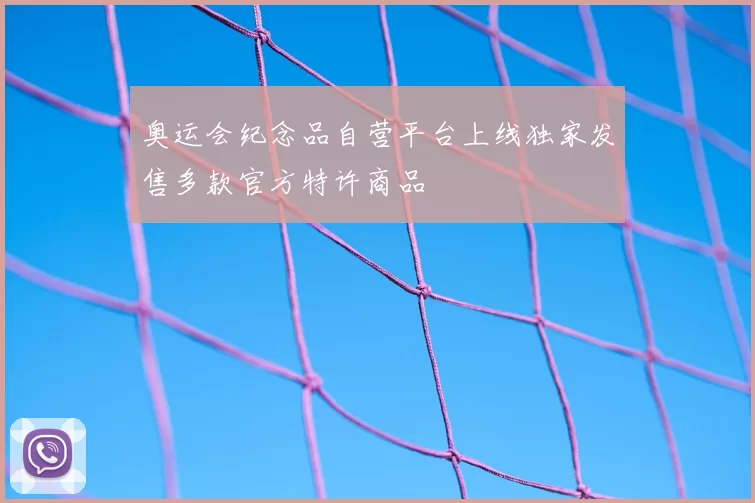 奥运会纪念品自营平台上线独家发售多款官方特许商品