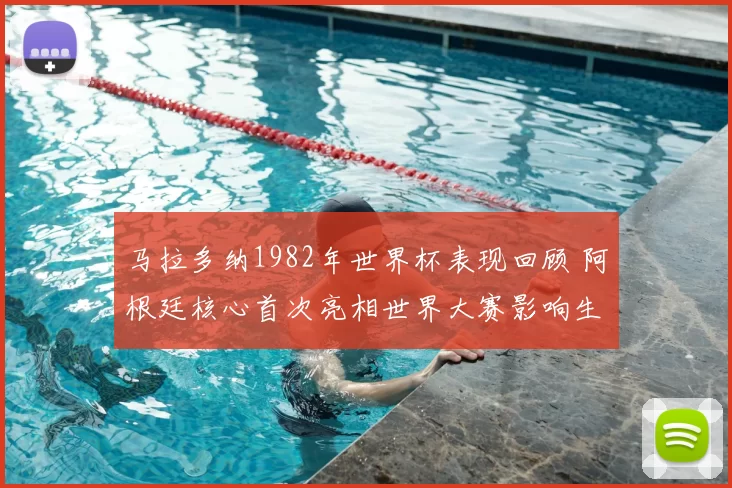 马拉多纳1982年世界杯表现回顾 阿根廷核心首次亮相世界大赛影响生涯