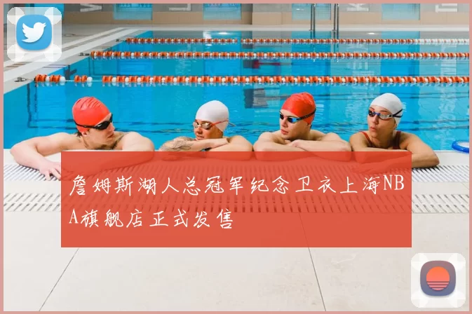 詹姆斯湖人总冠军纪念卫衣上海NBA旗舰店正式发售