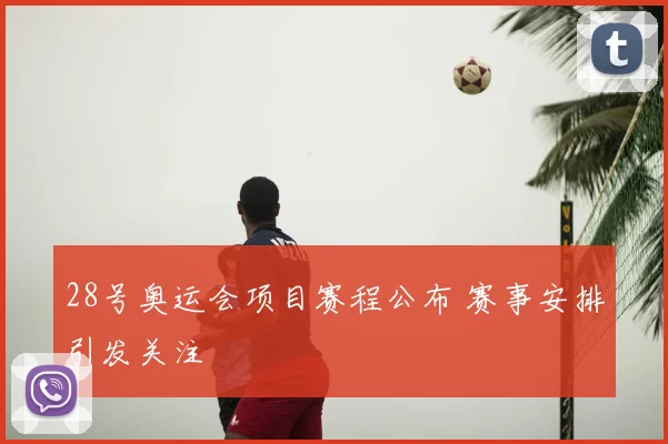 28号奥运会项目赛程公布 赛事安排引发关注