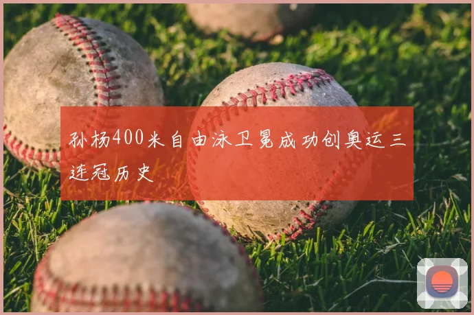 孙杨400米自由泳卫冕成功创奥运三连冠历史
